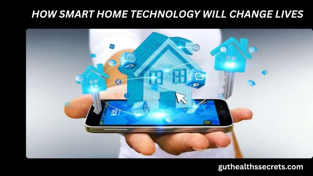 HOW SMART HOME TECHNOLOGY WILL CHANGE LIVES